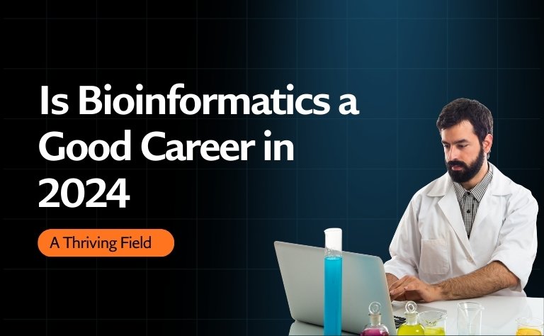 Is Bioinformatics a Good Career in 2024: A Thriving Field