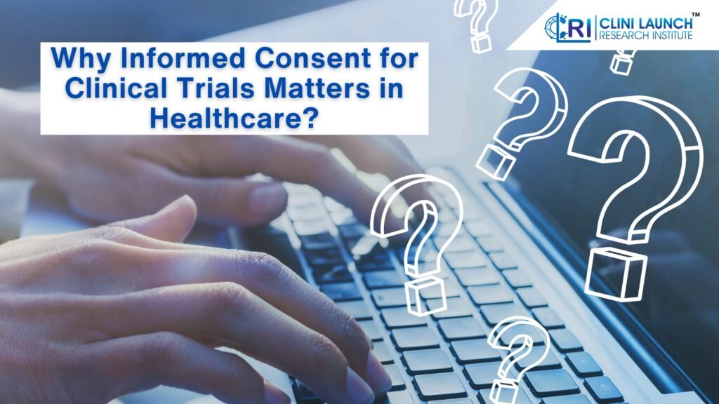 Why Informed Consent for Clinical Trials Matters in Healthcare?