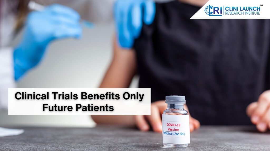 Clinical Trials Benefits Only Future Patients