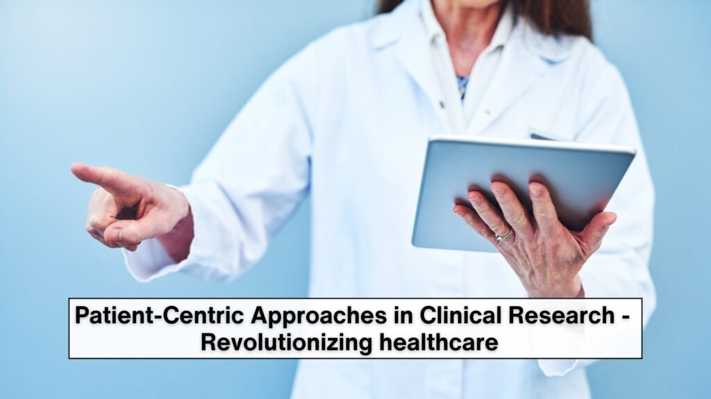 Patient-Centric Approaches in Clinical Research - Revolutionizing healthcare 