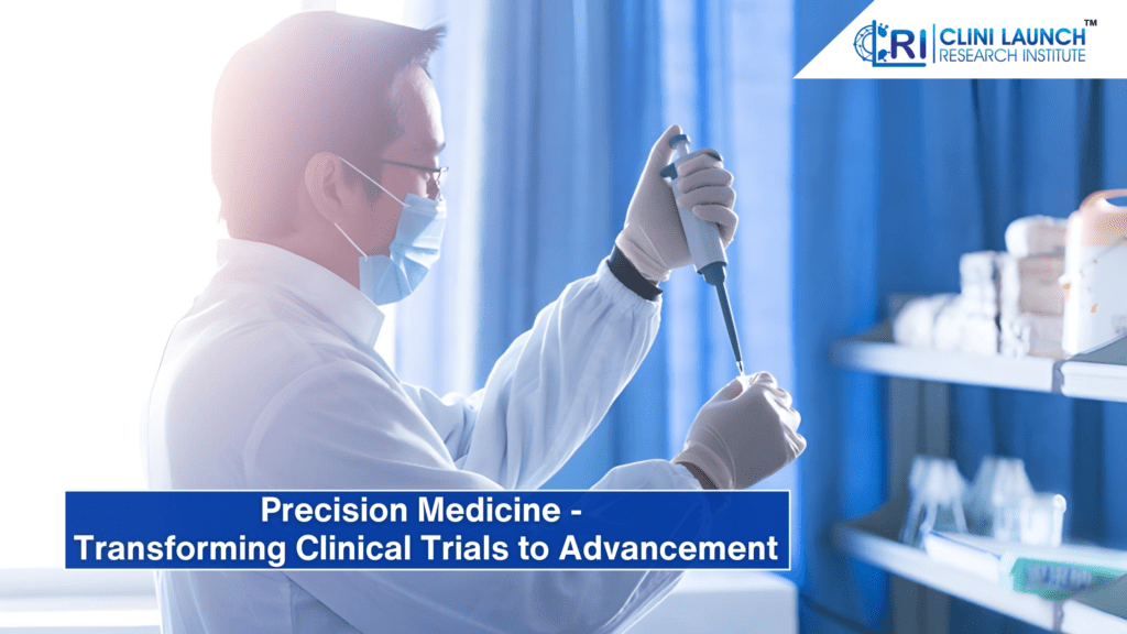 Precision Medicine - Transforming Clinical Trials to Advancement