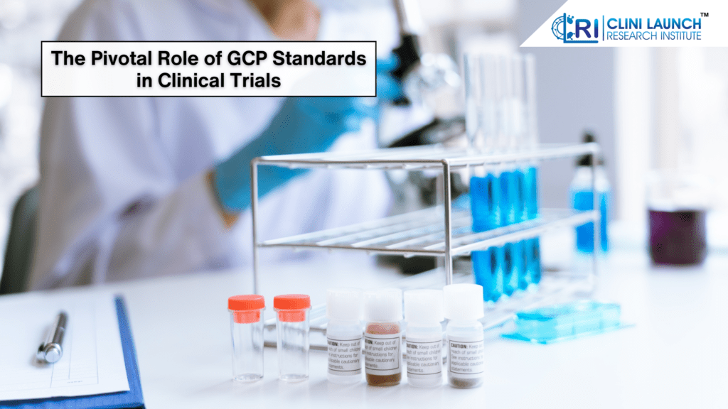 The Pivotal Role of GCP Standards in Clinical Trials