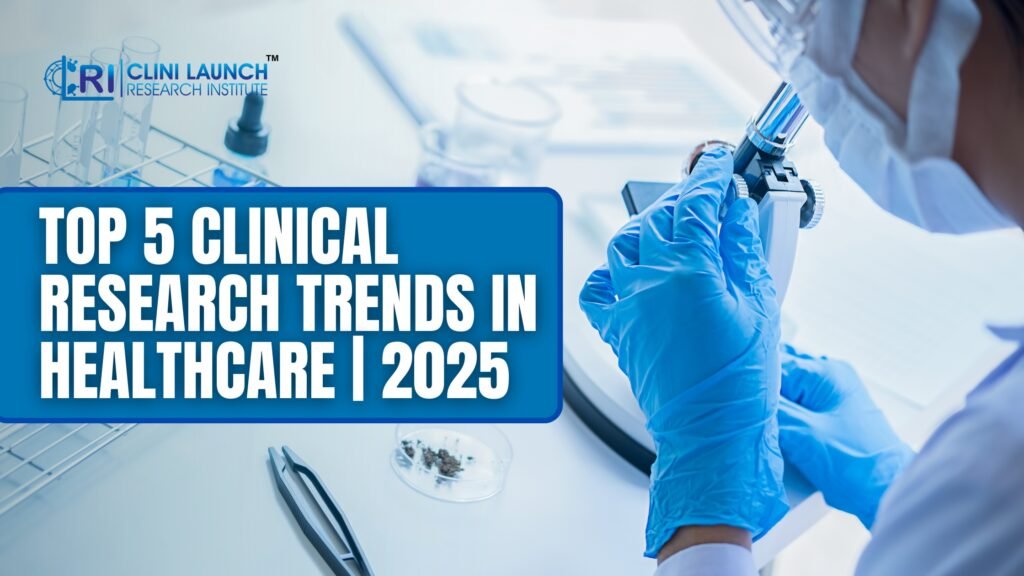 Top 5 Clinical Research Trends in Healthcare | 2025