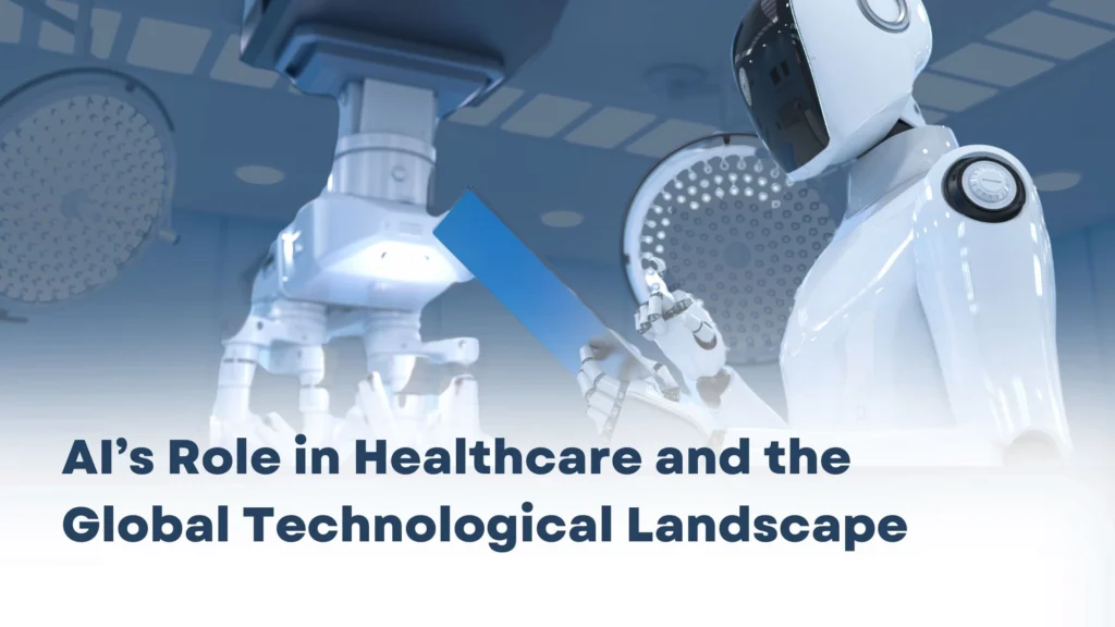 AI’s Role in Healthcare and the Global Technological Landscape